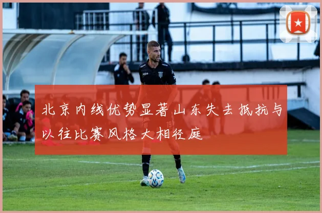 北京内线优势显著山东失去抵抗与以往比赛风格大相径庭